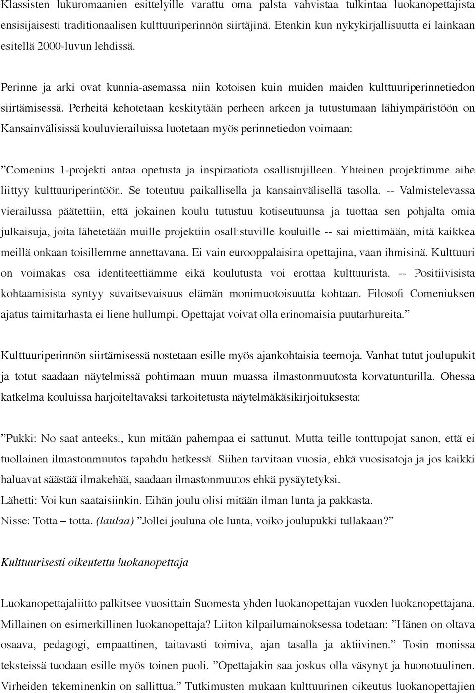 Perheitä kehotetaan keskitytään perheen arkeen ja tutustumaan lähiympäristöön on Kansainvälisissä kouluvierailuissa luotetaan myös perinnetiedon voimaan: Comenius 1-projekti antaa opetusta ja