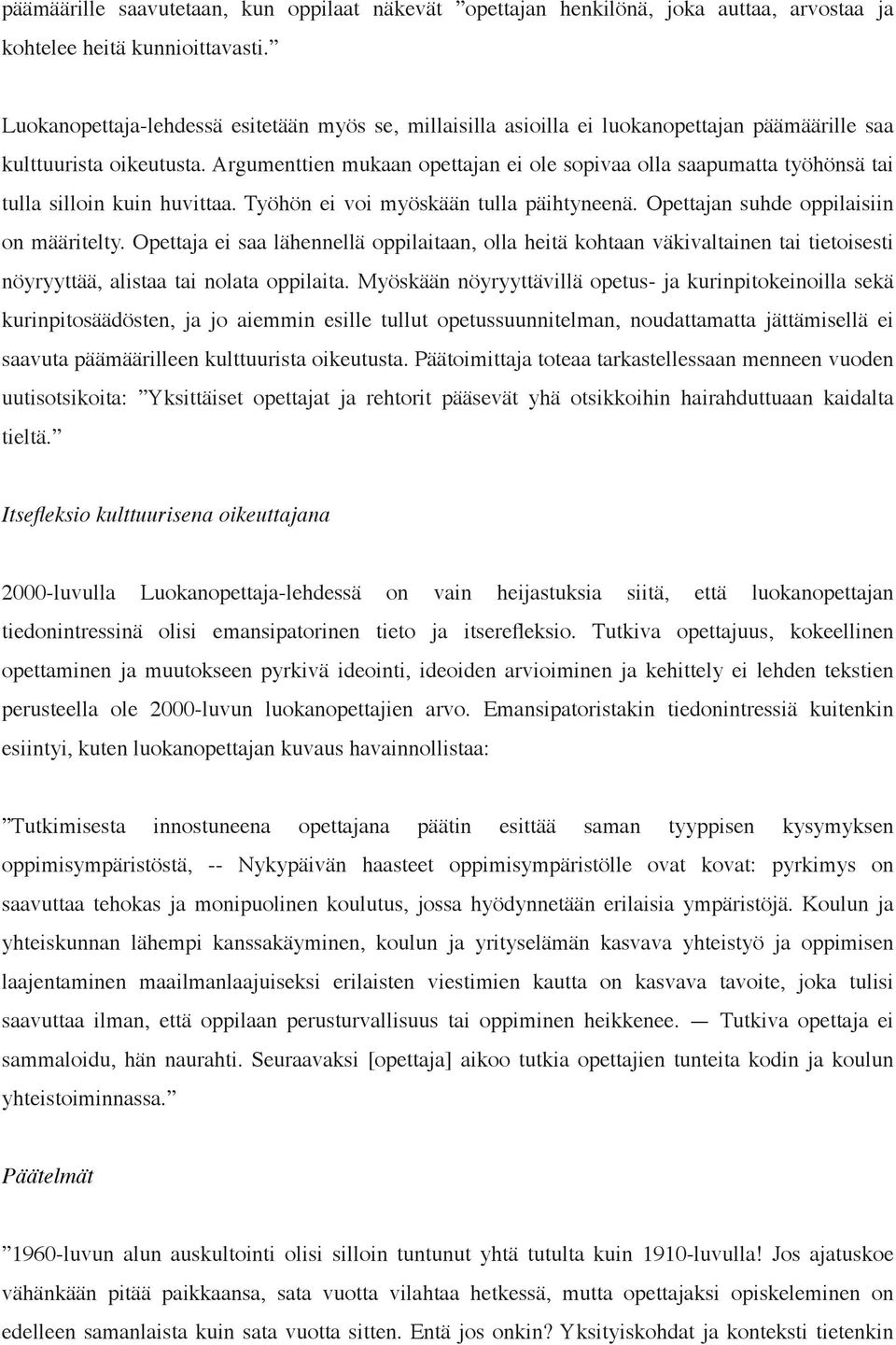 Argumenttien mukaan opettajan ei ole sopivaa olla saapumatta työhönsä tai tulla silloin kuin huvittaa. Työhön ei voi myöskään tulla päihtyneenä. Opettajan suhde oppilaisiin on määritelty.