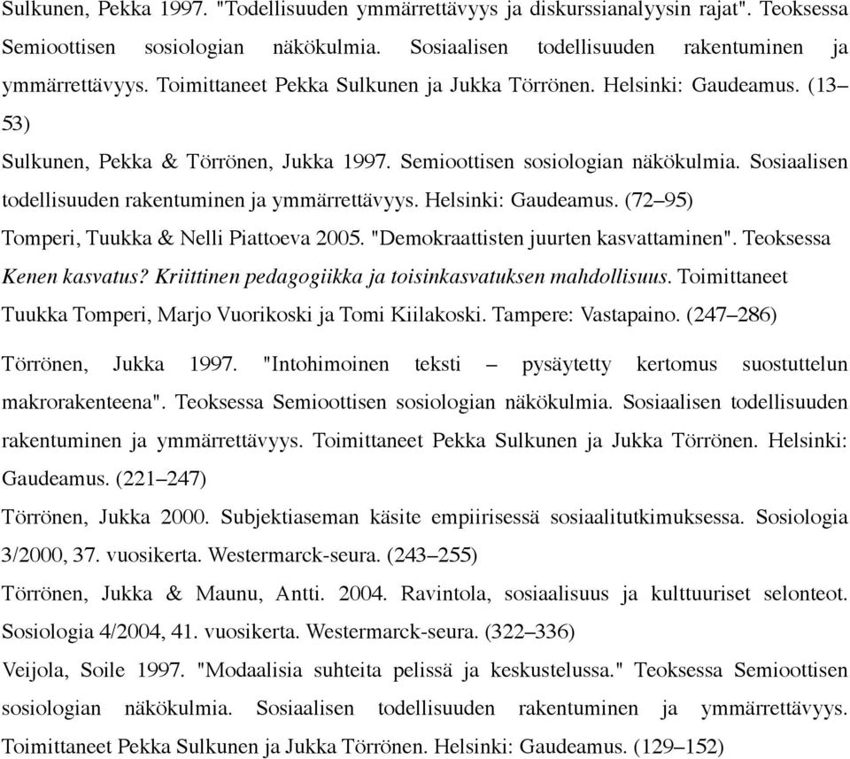 Sosiaalisen todellisuuden rakentuminen ja ymmärrettävyys. Helsinki: Gaudeamus. (72 95) Tomperi, Tuukka & Nelli Piattoeva 2005. "Demokraattisten juurten kasvattaminen". Teoksessa Kenen kasvatus?