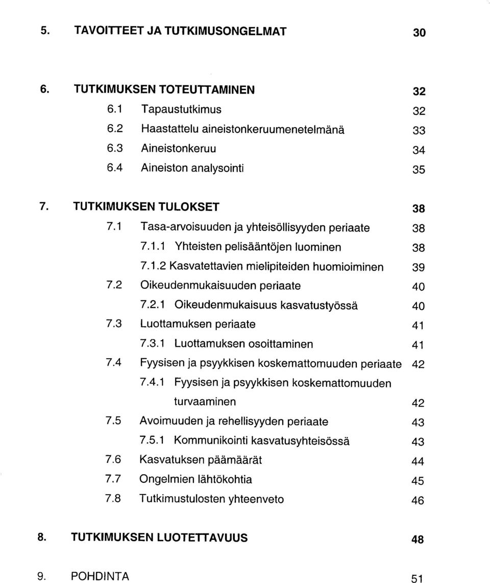 2 Oikeudenmukaisuuden periaate 40 7.2.1 Oikeudenmukaisuus kasvatustyossd 40 7.3 Luottamuksen periaate 41 7.3.1 Luottamuksen osoittaminen 41 7.4 Fyysisen ja psyykkisen koskemattomuuden periaate 42 7.4.1 Fyysisen ja psyykkisen koskemattomuuden turvaaminen 7.