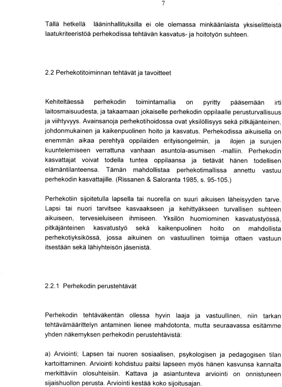 viihtyvyys. Avainsanoja perhekotihoidossa ovat yksi16llisyys sekd pitkdjdnteinen, johdonmukainen ja kaikenpuolinen hoito ja kasvatus.