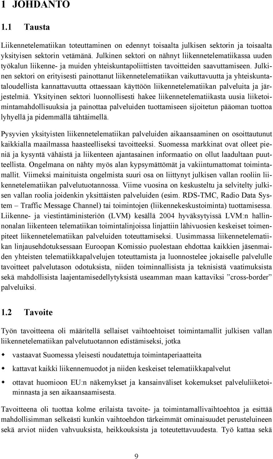 Julkinen sektori on erityisesti painottanut liikennetelematiikan vaikuttavuutta ja yhteiskuntataloudellista kannattavuutta ottaessaan käyttöön liikennetelematiikan palveluita ja järjestelmiä.