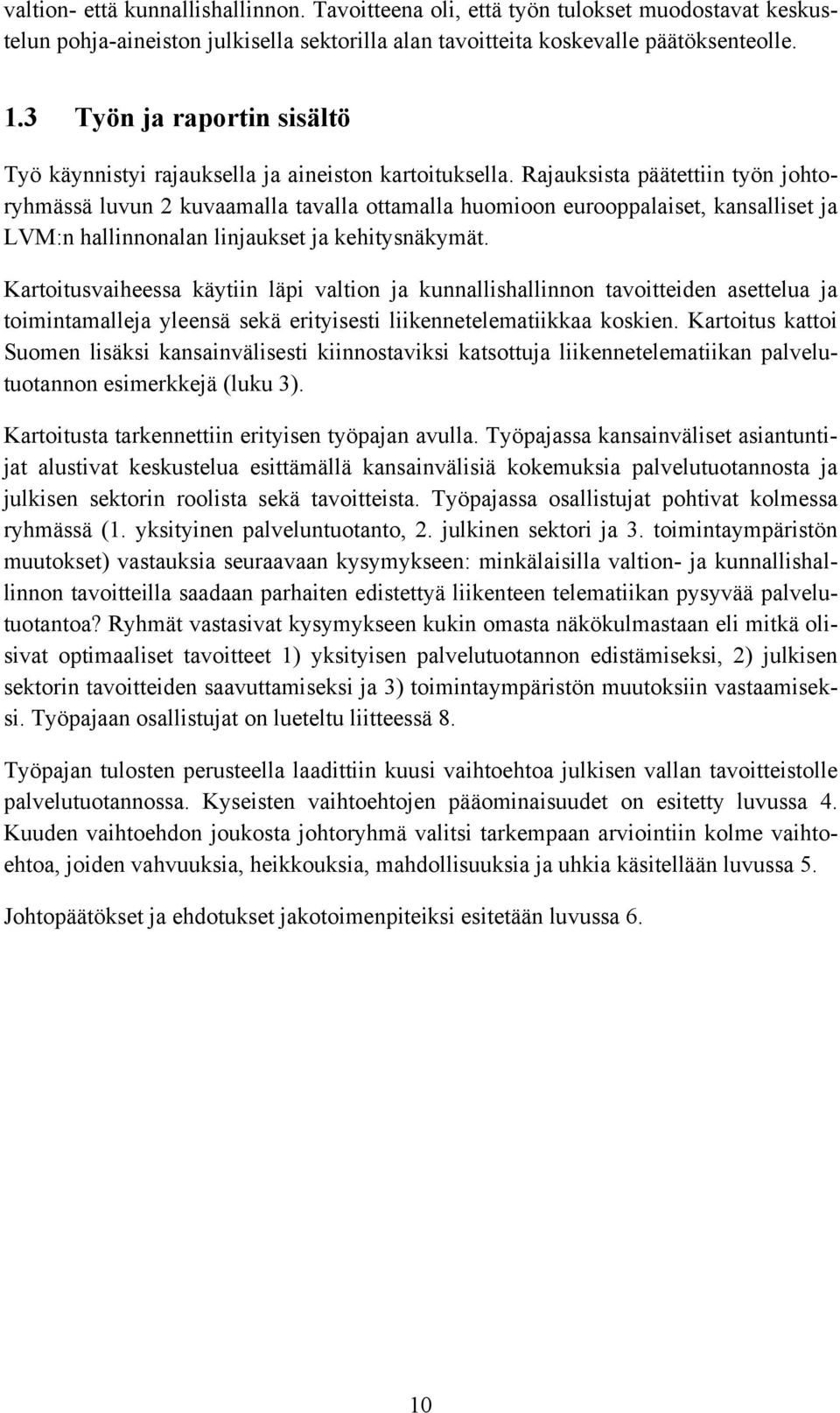 Rajauksista päätettiin työn johtoryhmässä luvun 2 kuvaamalla tavalla ottamalla huomioon eurooppalaiset, kansalliset ja LVM:n hallinnonalan linjaukset ja kehitysnäkymät.