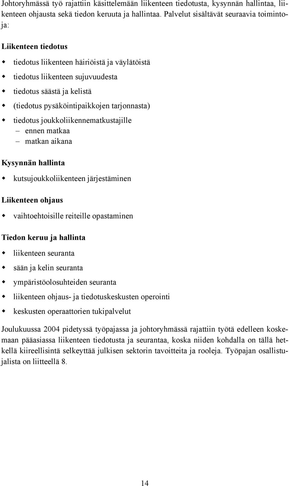 tarjonnasta) tiedotus joukkoliikennematkustajille ennen matkaa matkan aikana Kysynnän hallinta kutsujoukkoliikenteen järjestäminen Liikenteen ohjaus vaihtoehtoisille reiteille opastaminen Tiedon