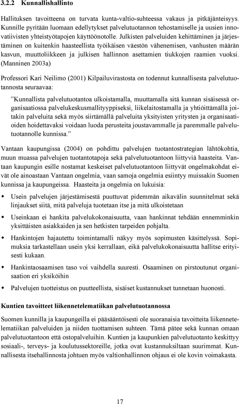 Julkisten palveluiden kehittäminen ja järjestäminen on kuitenkin haasteellista työikäisen väestön vähenemisen, vanhusten määrän kasvun, muuttoliikkeen ja julkisen hallinnon asettamien tiukkojen