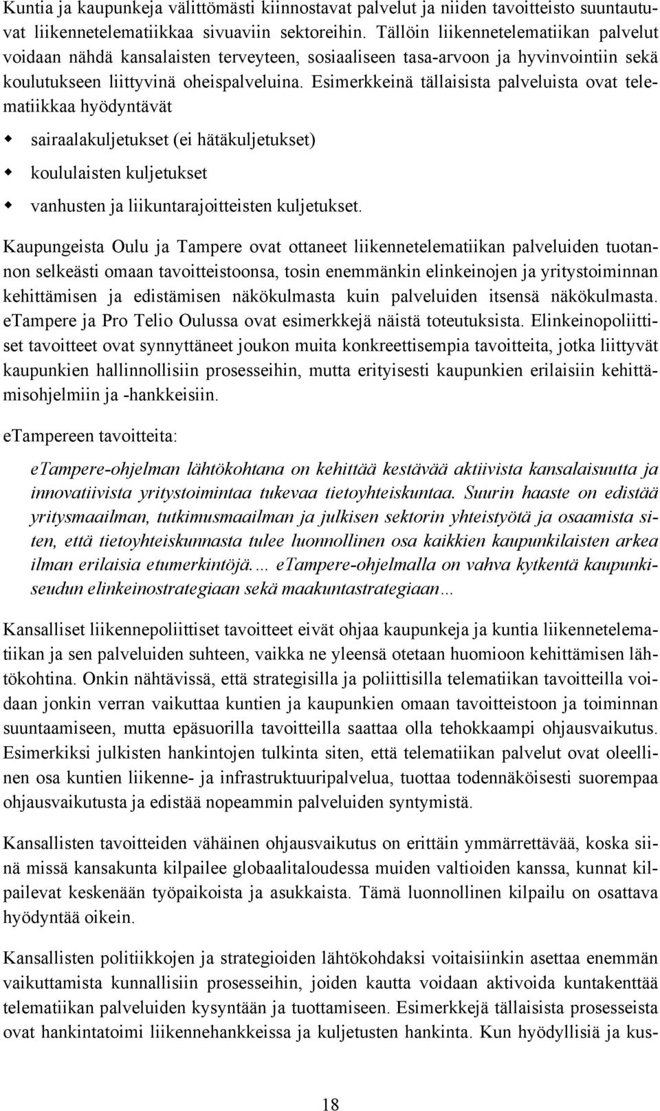 Esimerkkeinä tällaisista palveluista ovat telematiikkaa hyödyntävät sairaalakuljetukset (ei hätäkuljetukset) koululaisten kuljetukset vanhusten ja liikuntarajoitteisten kuljetukset.