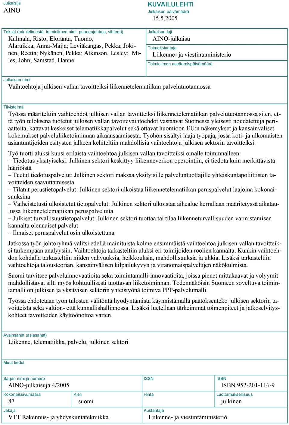 5.2005 Julkaisun laji AINO-julkaisu Toimeksiantaja Liikenne- ja viestintäministeriö Toimielimen asettamispäivämäärä Julkaisun nimi Vaihtoehtoja julkisen vallan tavoitteiksi liikennetelematiikan