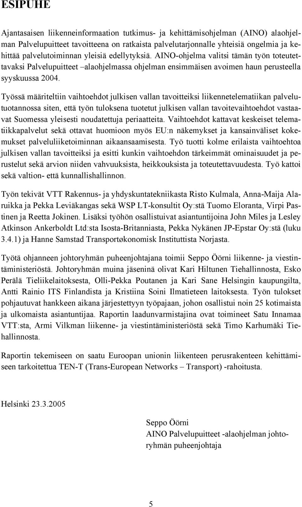 Työssä määriteltiin vaihtoehdot julkisen vallan tavoitteiksi liikennetelematiikan palvelutuotannossa siten, että työn tuloksena tuotetut julkisen vallan tavoitevaihtoehdot vastaavat Suomessa