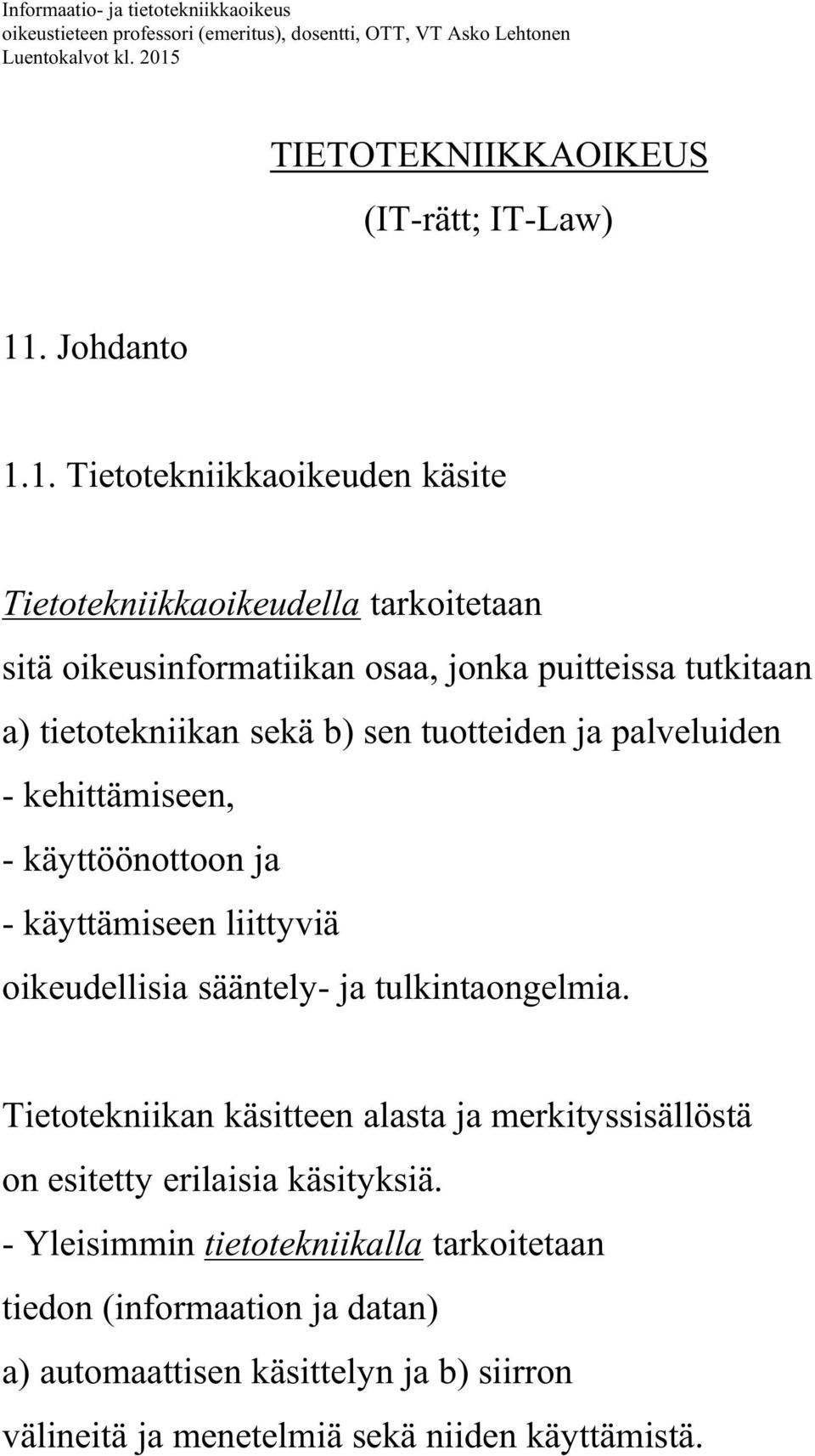 palveluiden - kehittämiseen, - käyttöönottoon ja - käyttämiseen liittyviä oikeudellisia sääntely- ja tulkintaongelmia.