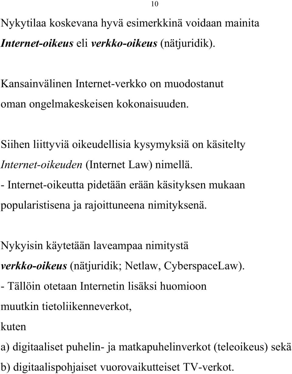 Siihen liittyviä oikeudellisia kysymyksiä on käsitelty Internet-oikeuden (Internet Law) nimellä.