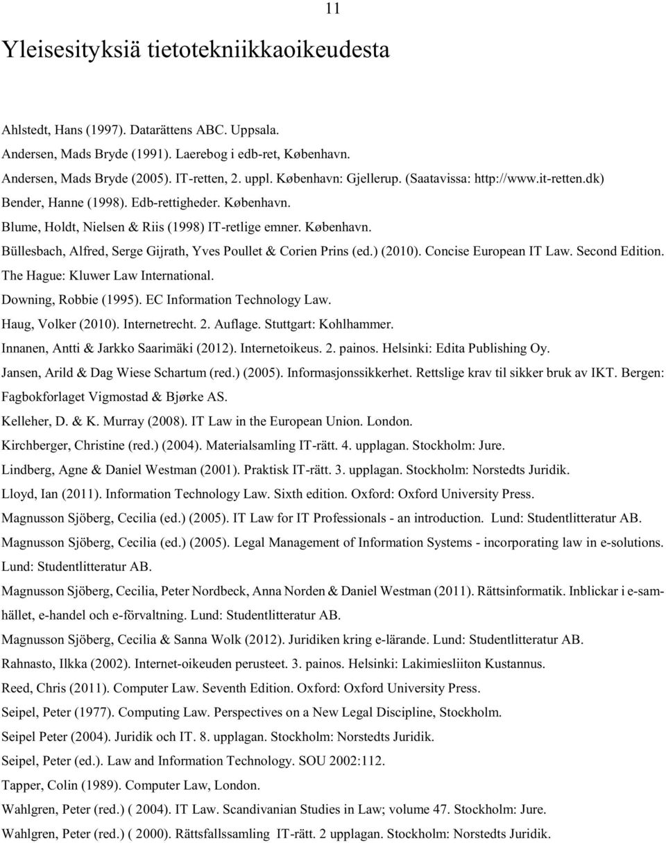 ) (2010). Concise European IT Law. Second Edition. The Hague: Kluwer Law International. Downing, Robbie (1995). EC Information Technology Law. Haug, Volker (2010). Internetrecht. 2. Auflage.