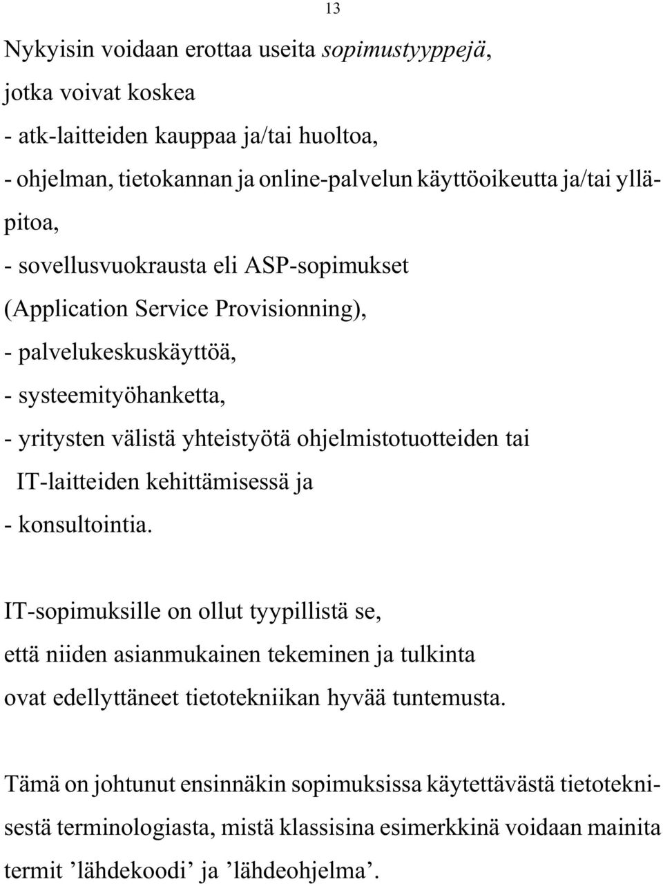 ohjelmistotuotteiden tai IT-laitteiden kehittämisessä ja - konsultointia.