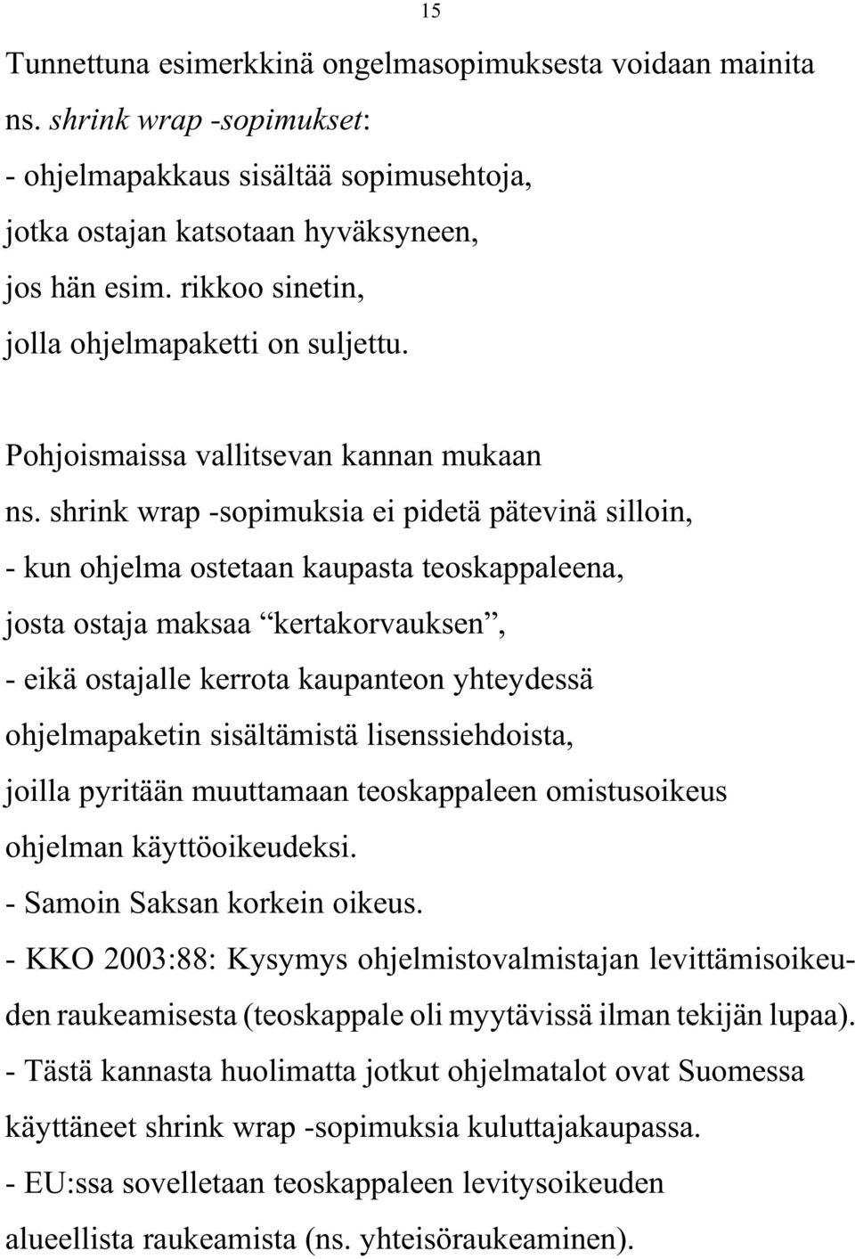 shrink wrap -sopimuksia ei pidetä pätevinä silloin, - kun ohjelma ostetaan kaupasta teoskappaleena, josta ostaja maksaa kertakorvauksen, - eikä ostajalle kerrota kaupanteon yhteydessä ohjelmapaketin