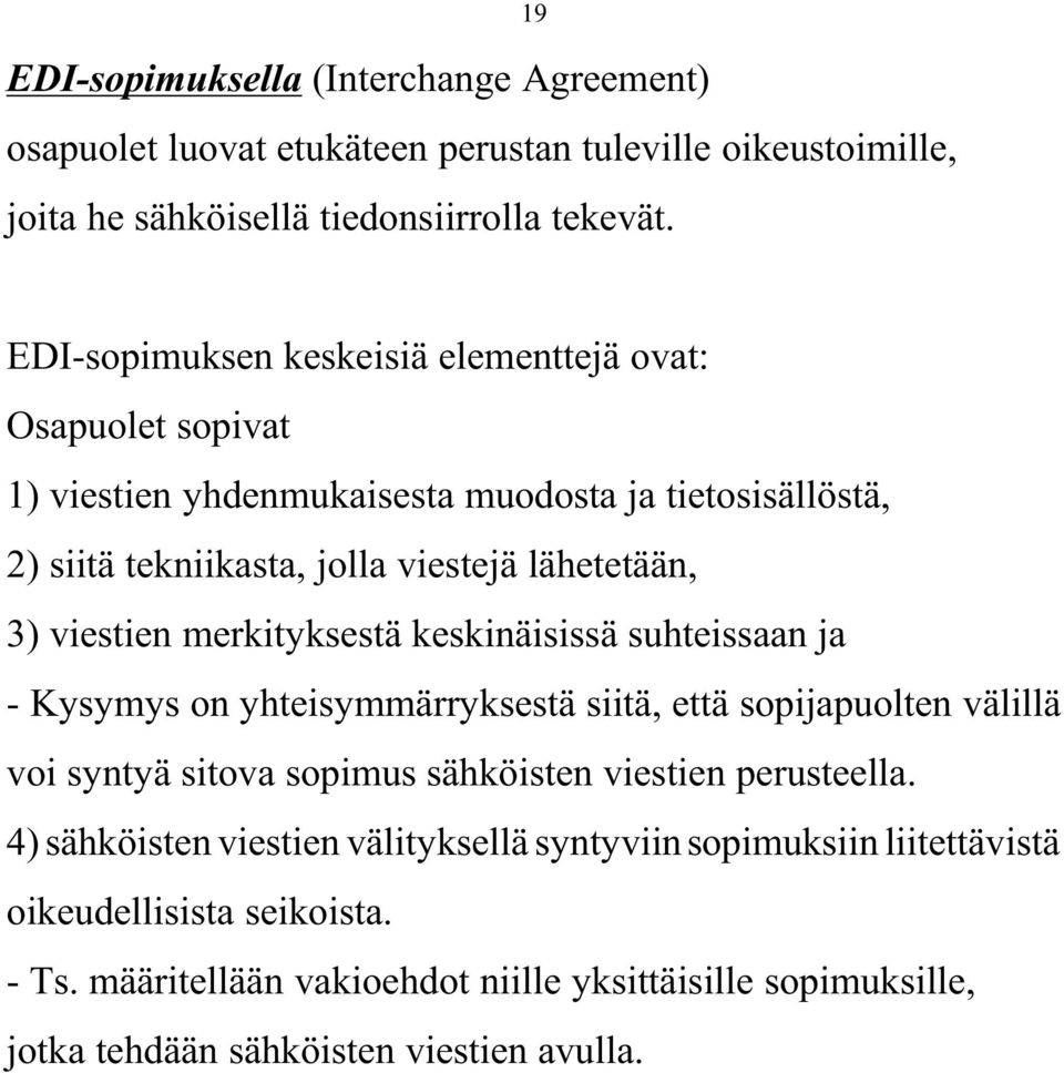 viestien merkityksestä keskinäisissä suhteissaan ja - Kysymys on yhteisymmärryksestä siitä, että sopijapuolten välillä voi syntyä sitova sopimus sähköisten viestien perusteella.