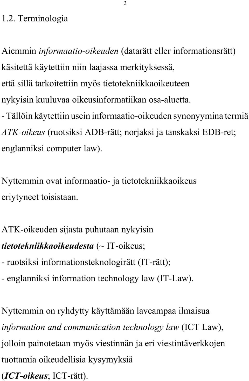 Nyttemmin ovat informaatio- ja tietotekniikkaoikeus eriytyneet toisistaan.