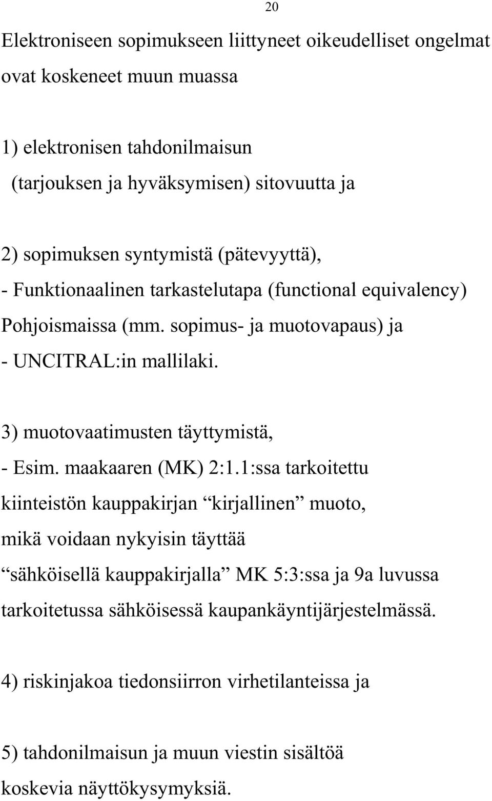 3) muotovaatimusten täyttymistä, - Esim. maakaaren (MK) 2:1.