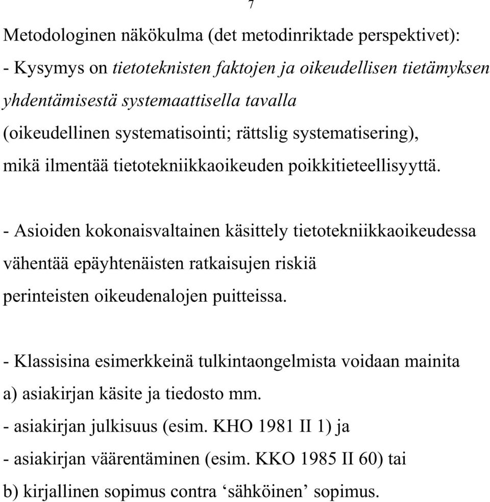 - Asioiden kokonaisvaltainen käsittely tietotekniikkaoikeudessa vähentää epäyhtenäisten ratkaisujen riskiä perinteisten oikeudenalojen puitteissa.