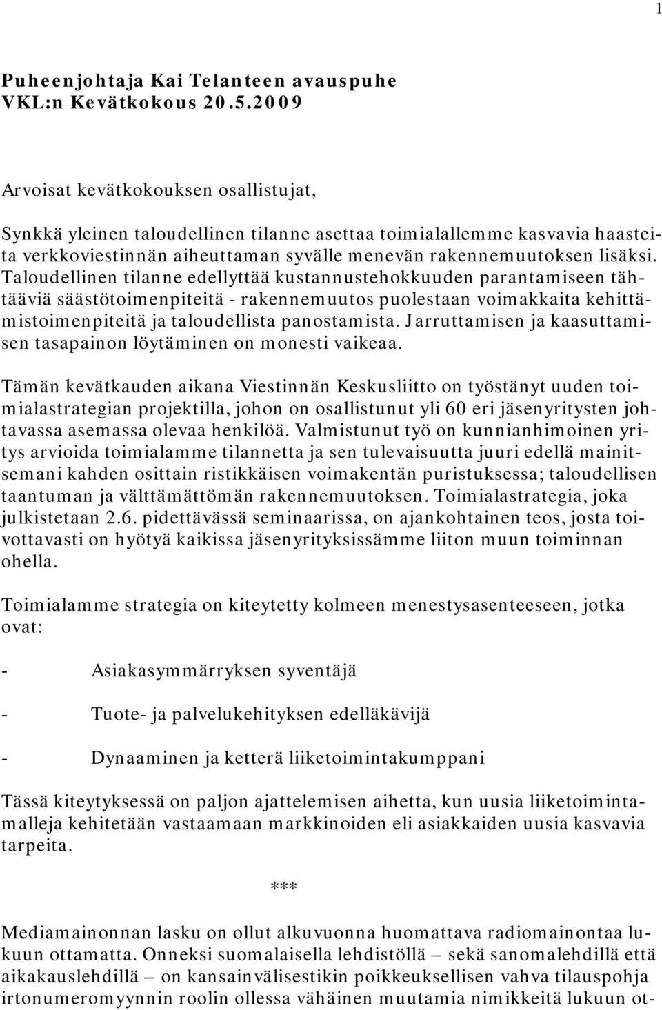 Taloudellinen tilanne edellyttää kustannustehokkuuden parantamiseen tähtääviä säästötoimenpiteitä - rakennemuutos puolestaan voimakkaita kehittämistoimenpiteitä ja taloudellista panostamista.