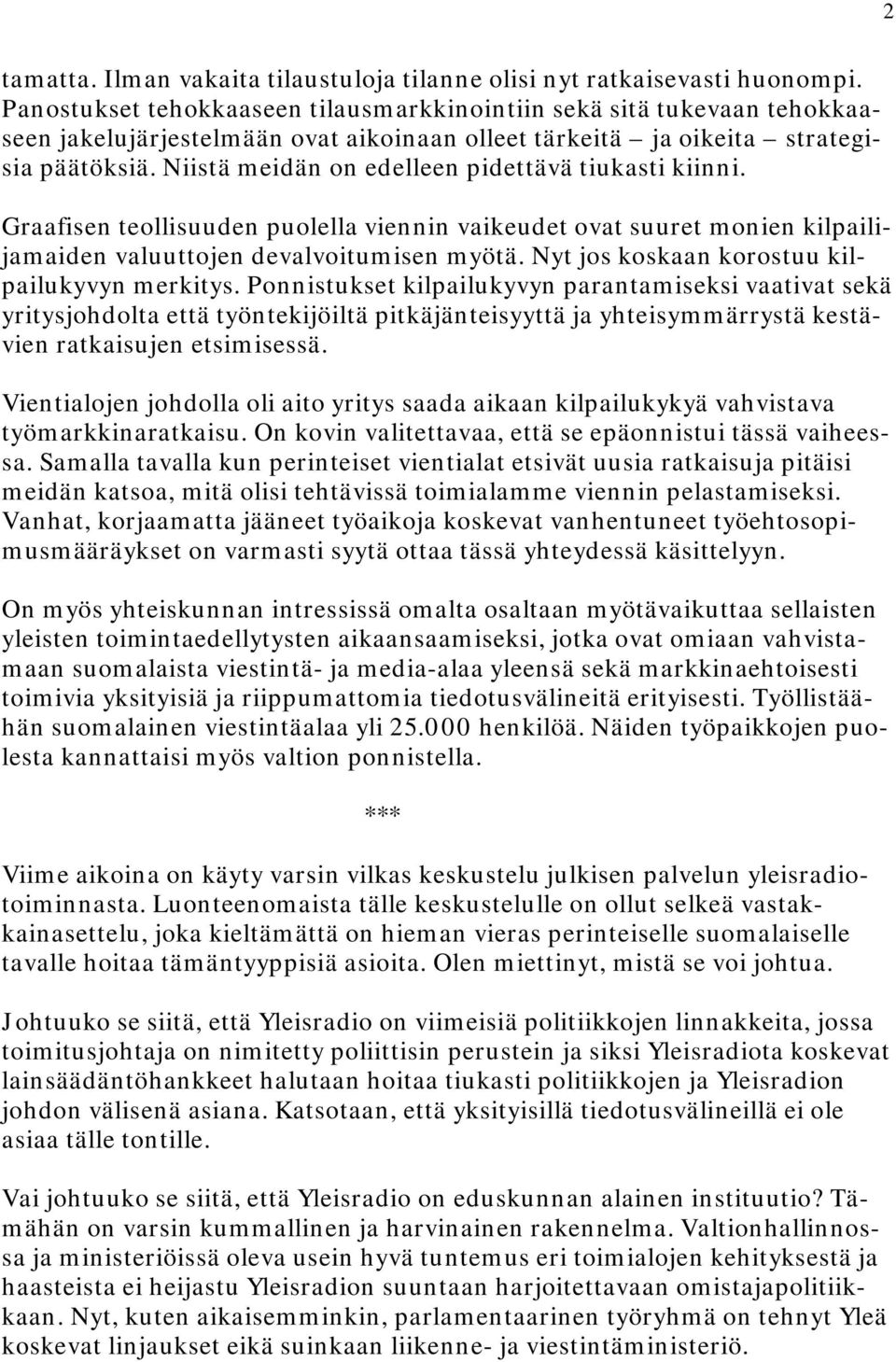 Niistä meidän on edelleen pidettävä tiukasti kiinni. Graafisen teollisuuden puolella viennin vaikeudet ovat suuret monien kilpailijamaiden valuuttojen devalvoitumisen myötä.