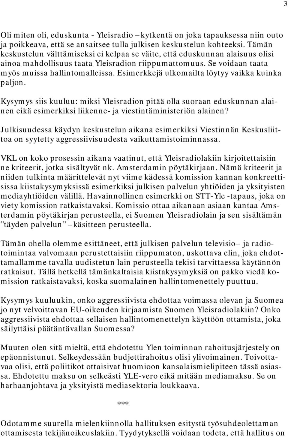 Esimerkkejä ulkomailta löytyy vaikka kuinka paljon. Kysymys siis kuuluu: miksi Yleisradion pitää olla suoraan eduskunnan alainen eikä esimerkiksi liikenne- ja viestintäministeriön alainen?