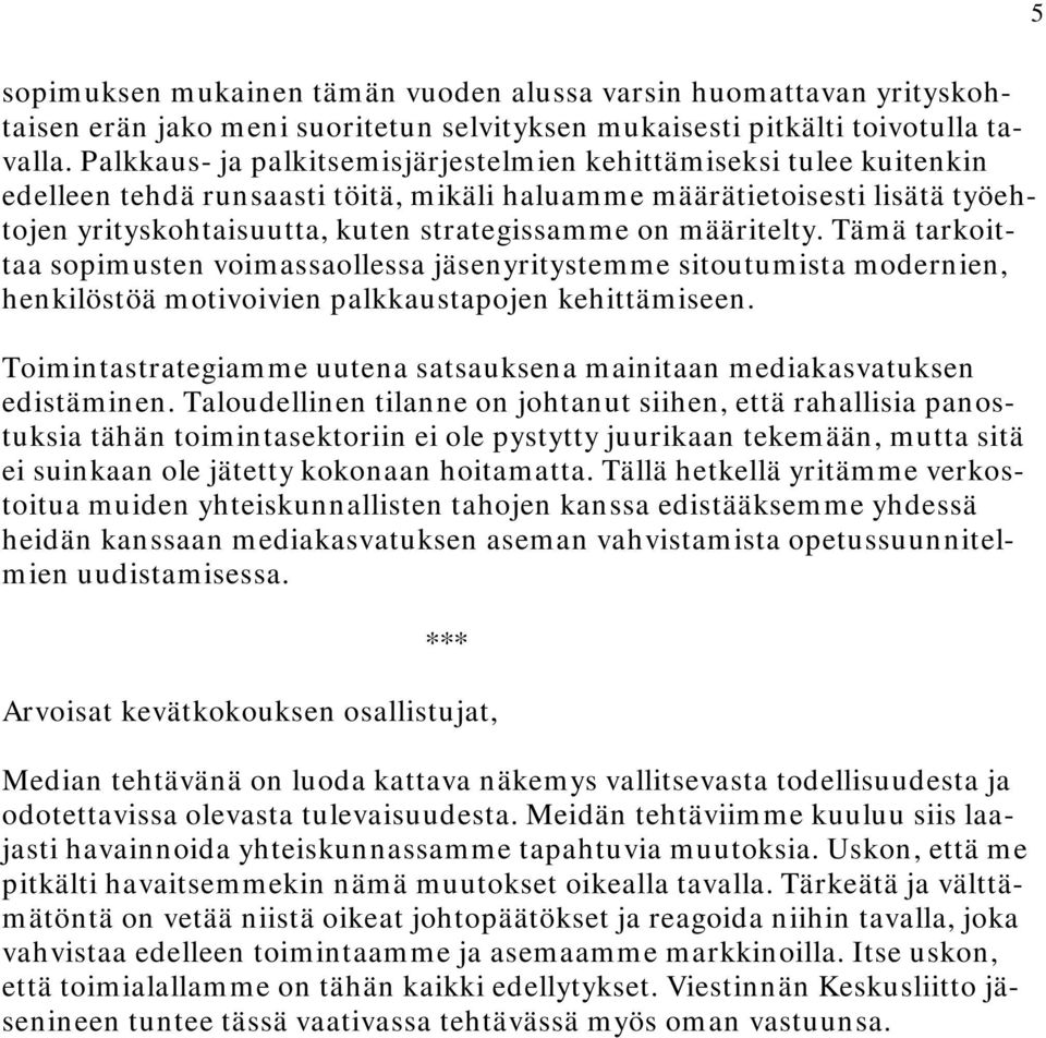 määritelty. Tämä tarkoittaa sopimusten voimassaollessa jäsenyritystemme sitoutumista modernien, henkilöstöä motivoivien palkkaustapojen kehittämiseen.