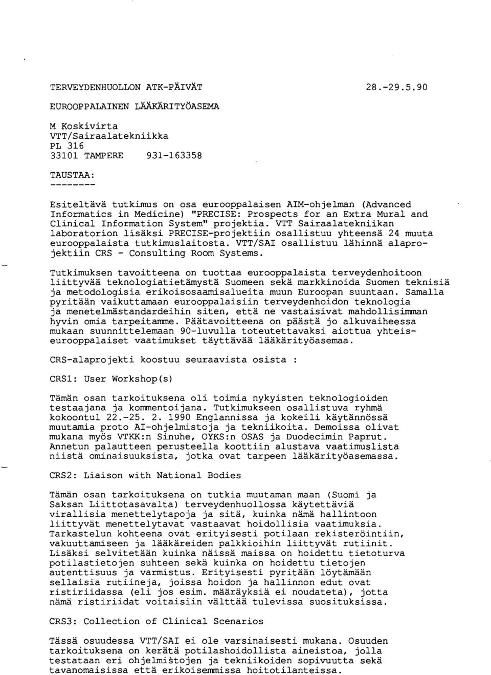 VTT Sairaalatekniikan laboratorion lisäksi PRECISE-projektiin osallistuu yhteensä 24 muuta eurooppalaista tutkimuslaitosta. VTT/SAI osallistuu lähinnä alaprojektiin CRS - Consulting Room Systems.