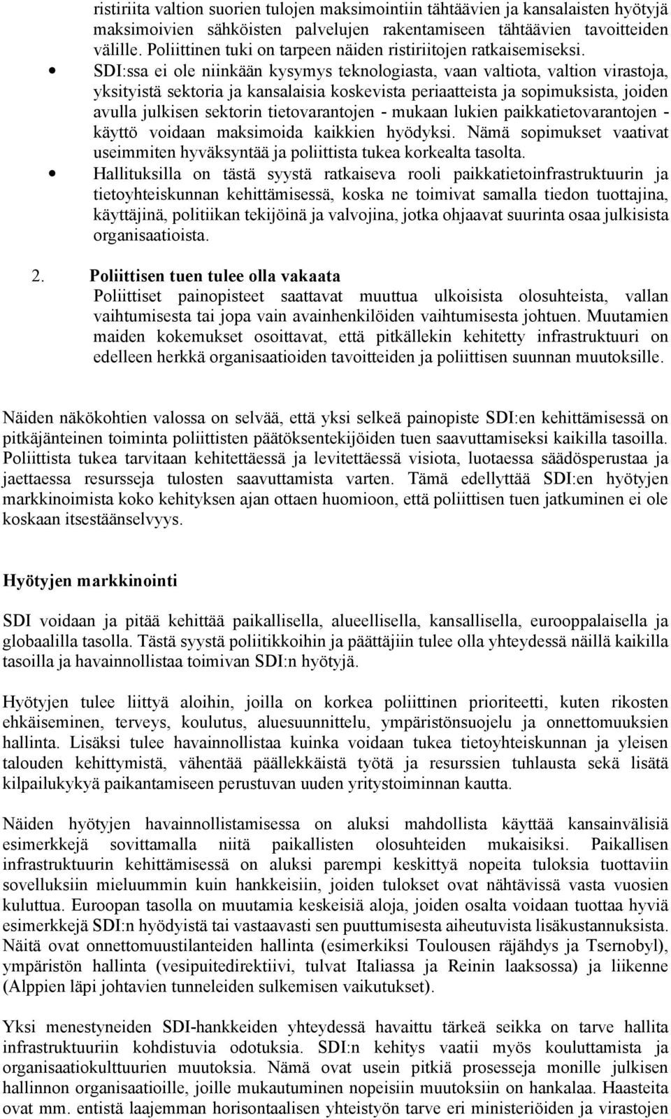 SDI:ssa ei ole niinkään kysymys teknologiasta, vaan valtiota, valtion virastoja, yksityistä sektoria ja kansalaisia koskevista periaatteista ja sopimuksista, joiden avulla julkisen sektorin