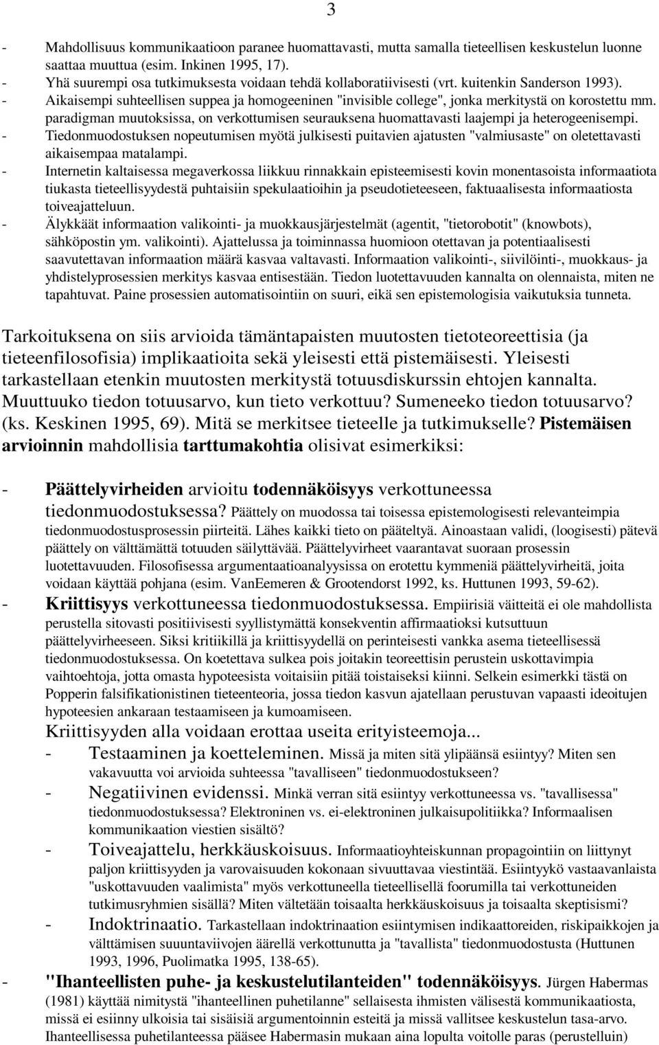 - Aikaisempi suhteellisen suppea ja homogeeninen "invisible college", jonka merkitystä on korostettu mm.