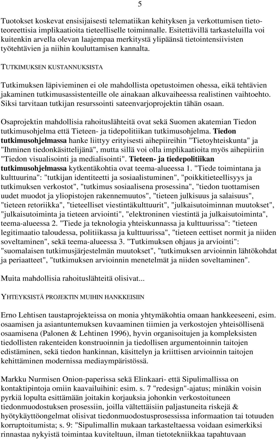 5 TUTKIMUKSEN KUSTANNUKSISTA Tutkimuksen läpivieminen ei ole mahdollista opetustoimen ohessa, eikä tehtävien jakaminen tutkimusassistenteille ole ainakaan alkuvaiheessa realistinen vaihtoehto.