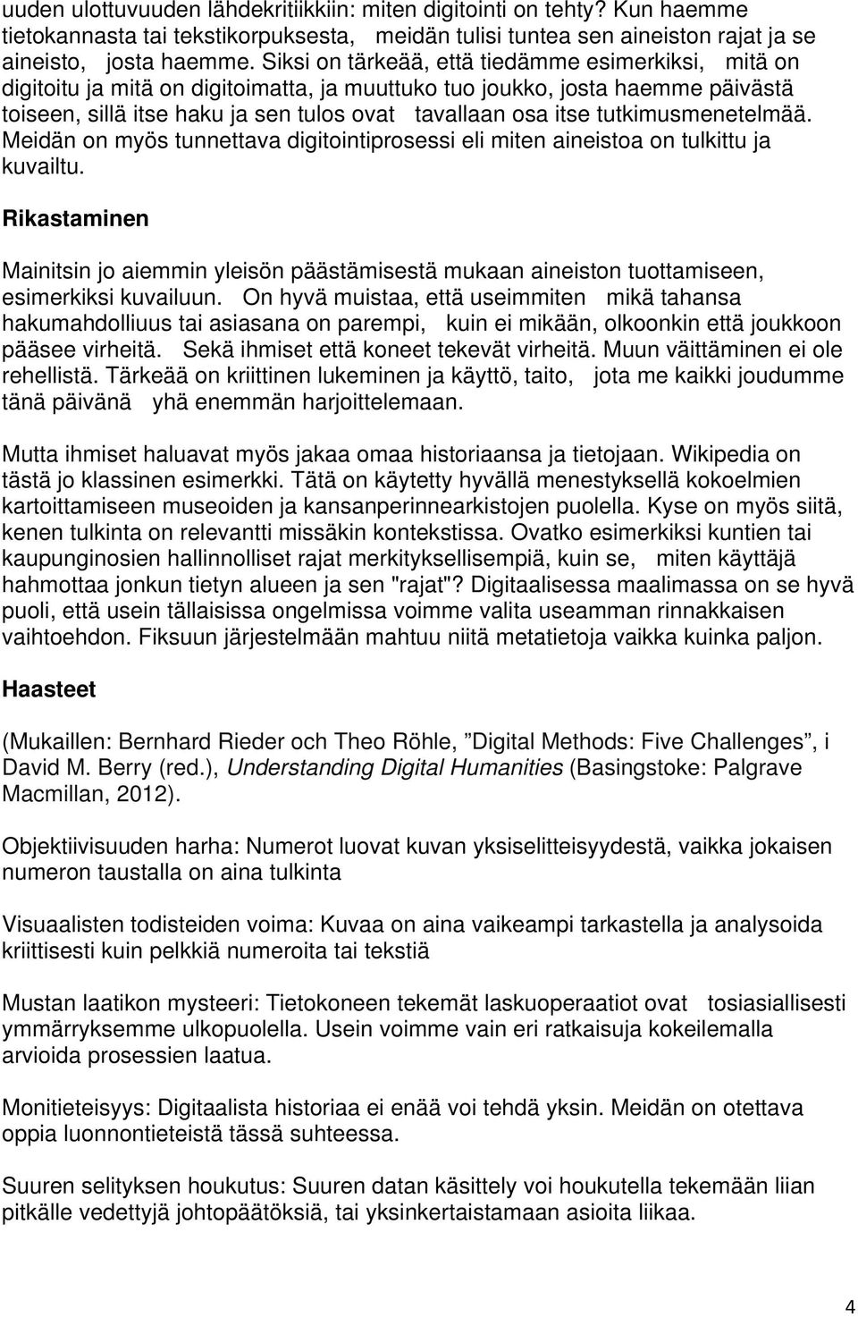 tutkimusmenetelmää. Meidän on myös tunnettava digitointiprosessi eli miten aineistoa on tulkittu ja kuvailtu.