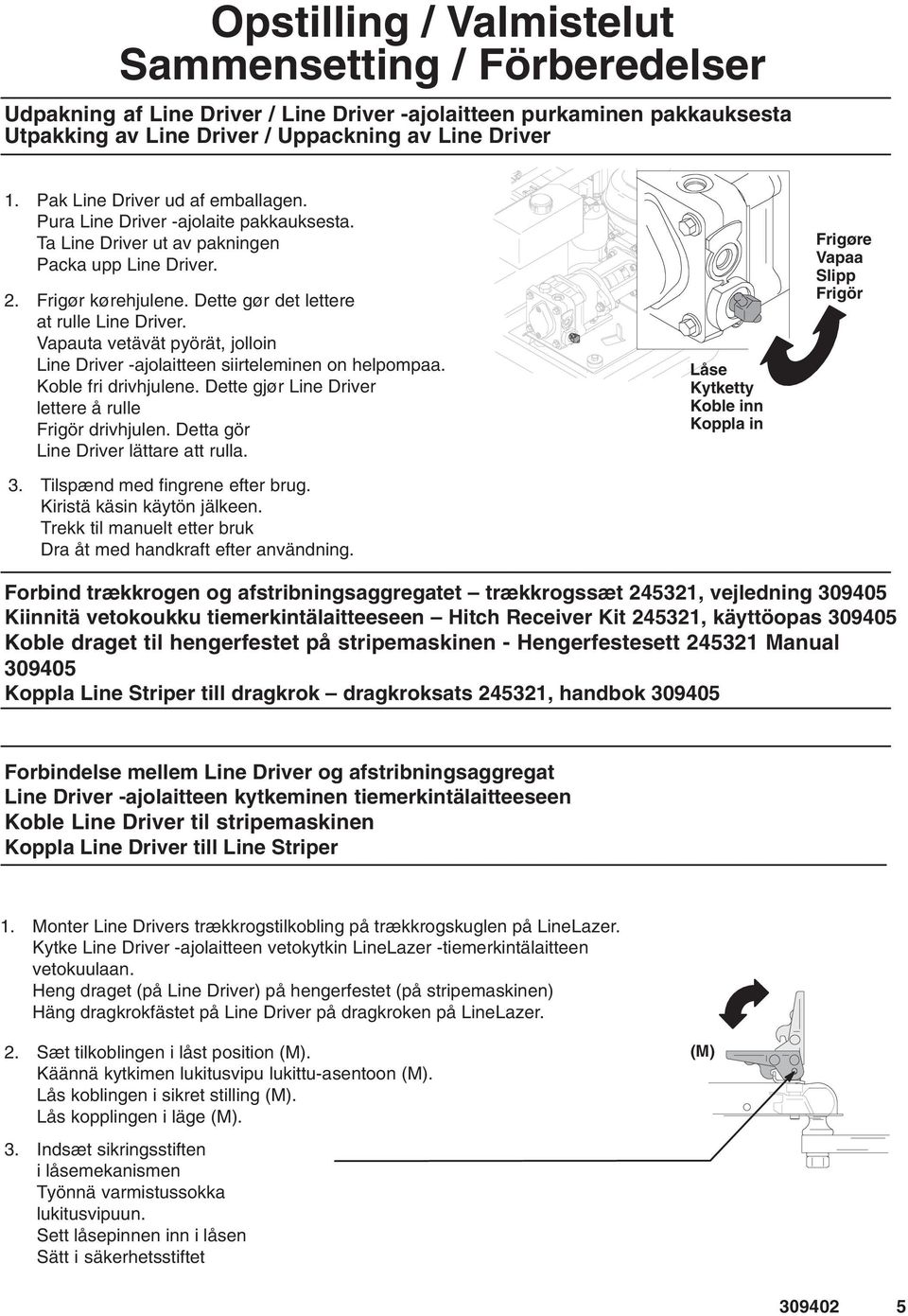 Vapauta vetävät pyörät, jolloin Line Driver -ajolaitteen siirteleminen on helpompaa. Koble fri drivhjulene. Dette gjør Line Driver lettere å rulle Frigör drivhjulen.