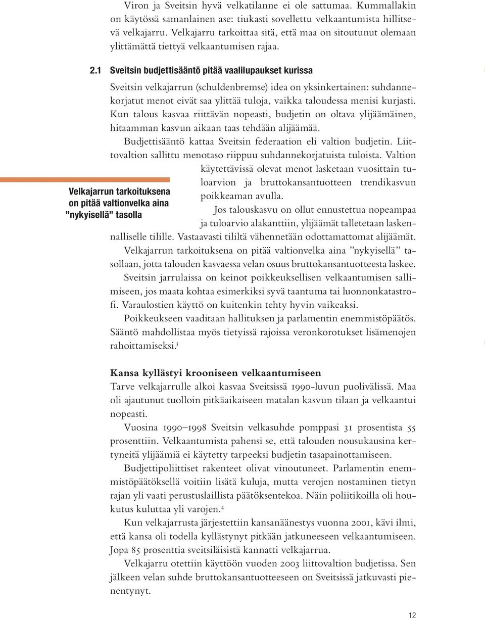 1 Sveitsin budjettisääntö pitää vaalilupaukset kurissa Sveitsin velkajarrun (schuldenbremse) idea on yksinkertainen: suhdannekorjatut menot eivät saa ylittää tuloja, vaikka taloudessa menisi kurjasti.