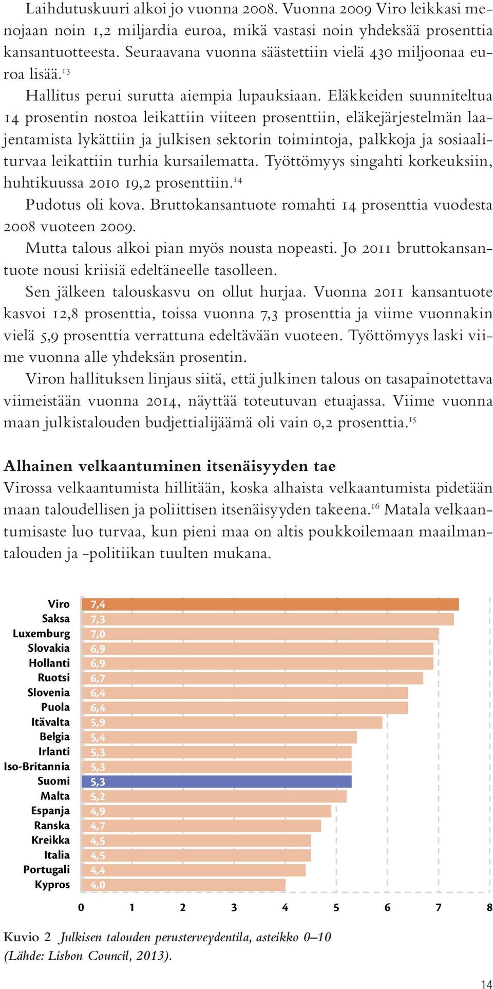 Eläkkeiden suunniteltua 14 prosentin nostoa leikattiin viiteen prosenttiin, eläkejärjestelmän laajentamista lykättiin ja julkisen sektorin toimintoja, palkkoja ja sosiaaliturvaa leikattiin turhia