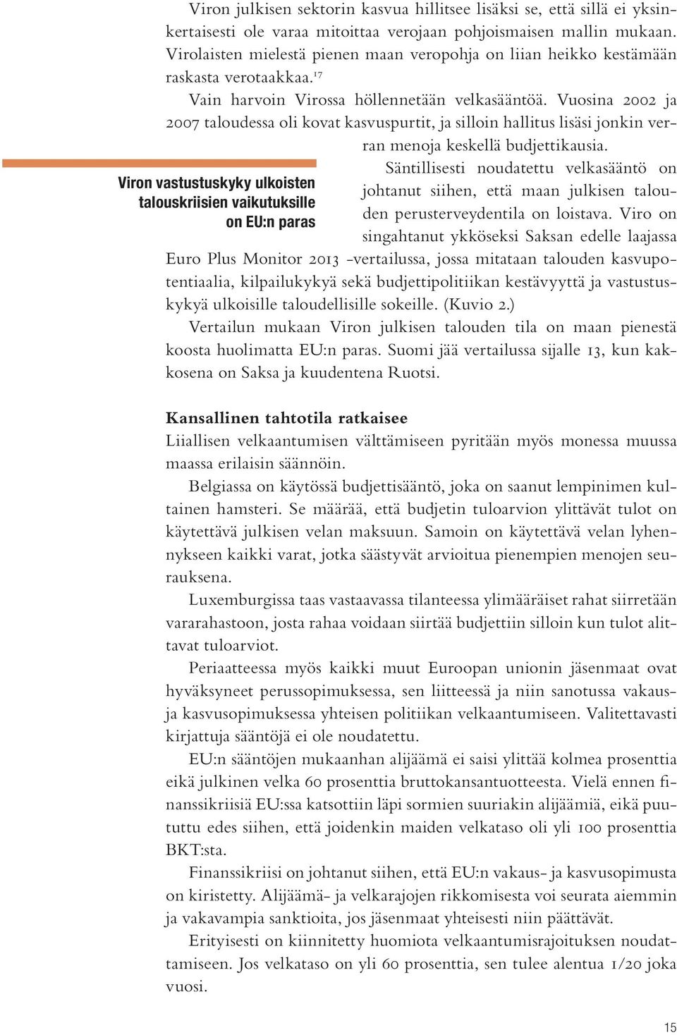 Vuosina 2002 ja 2007 taloudessa oli kovat kasvuspurtit, ja silloin hallitus lisäsi jonkin verran menoja keskellä budjettikausia.