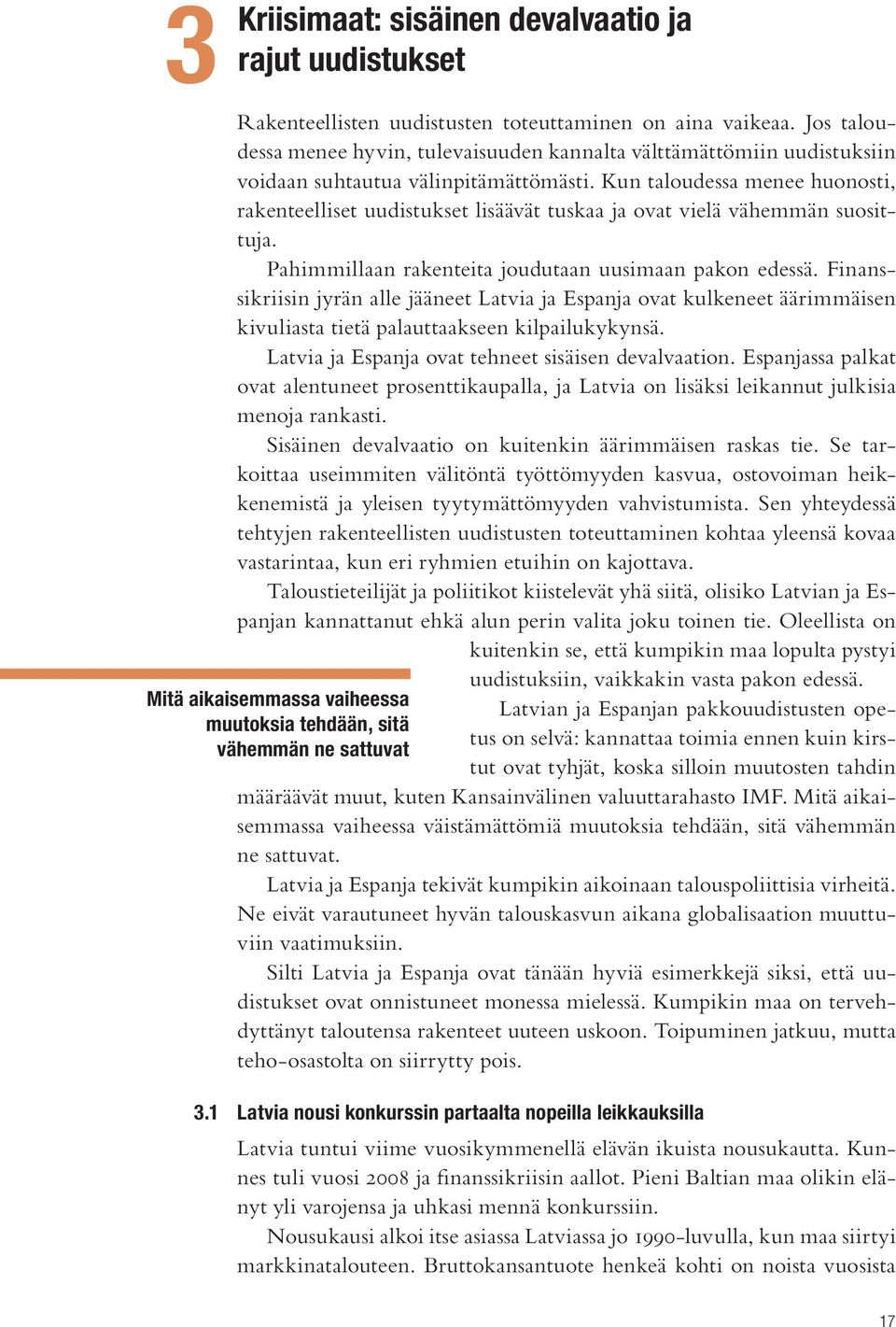 Kun taloudessa menee huonosti, rakenteelliset uudistukset lisäävät tuskaa ja ovat vielä vähemmän suosittuja. Pahimmillaan rakenteita joudutaan uusimaan pakon edessä.