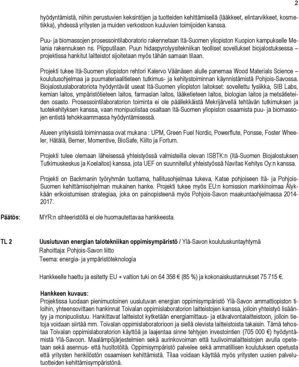 Puun hidaspyrolyysitekniikan teolliset sovellukset biojalostuksessa projektissa hankitut laitteistot sijoitetaan myös tähän samaan tilaan.