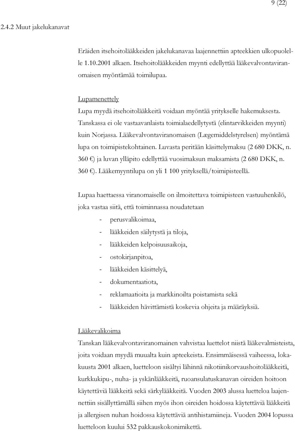 Tanskassa ei ole vastaavanlaista toimialaedellytystä (elintarvikkeiden myynti) kuin Norjassa. Lääkevalvontaviranomaisen (Lægemiddelstyrelsen) myöntämä lupa on toimipistekohtainen.