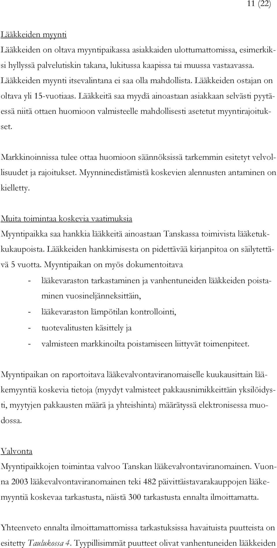 Lääkkeitä saa myydä ainoastaan asiakkaan selvästi pyytäessä niitä ottaen huomioon valmisteelle mahdollisesti asetetut myyntirajoitukset.