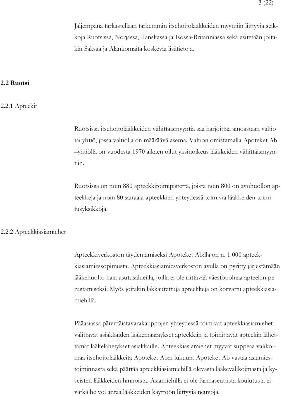 Valtion omistamalla Apoteket Ab yhtiöllä on vuodesta 1970 alkaen ollut yksinoikeus lääkkeiden vähittäismyyntiin.