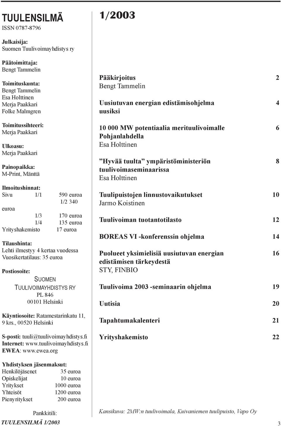kertaa vuodessa Vuosikertatilaus: 35 euroa Postiosoite: SUOMEN TUULIVOIMAYHDISTYS RY PL 846 00101 Helsinki Käyntiosoite: Ratamestarinkatu 11, 9 krs., 00520 Helsinki S-posti: tuuli@tuulivoimayhdistys.