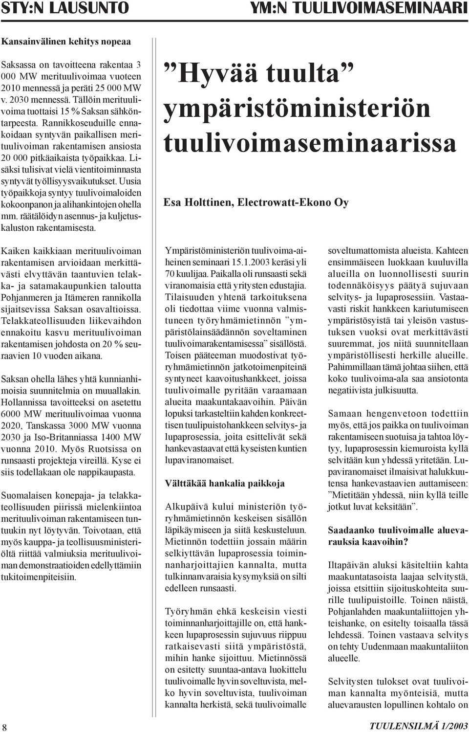 Lisäksi tulisivat vielä vientitoiminnasta syntyvät työllisyysvaikutukset. Uusia työpaikkoja syntyy tuulivoimaloiden kokoonpanon ja alihankintojen ohella mm.