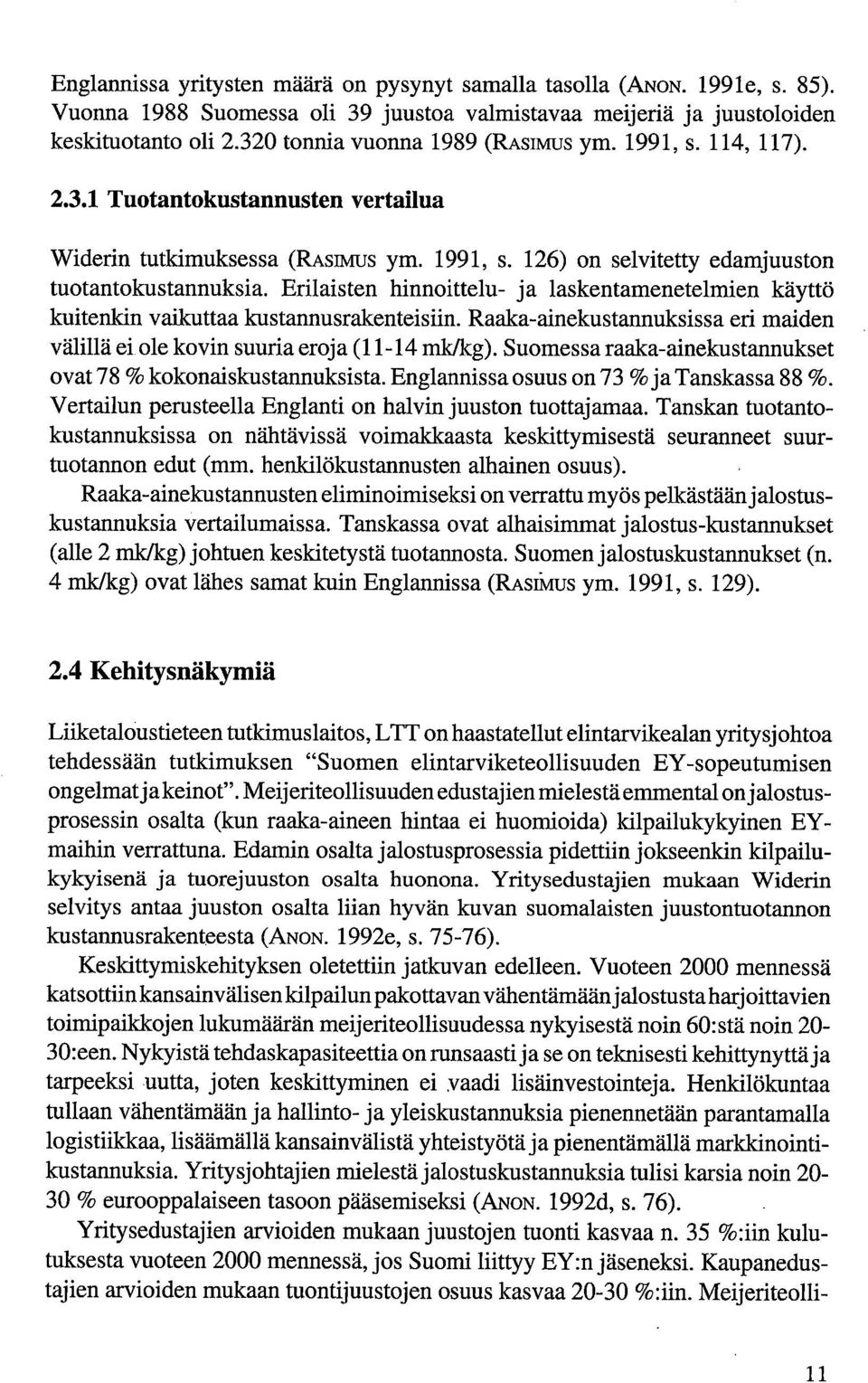 Erilaisten hinnoittelu- ja laskentamenetelmien käyttö kuitenkin vaikuttaa kustannusrakenteisiin. Raaka-ainekustannuksissa eri maiden välillä ei ole kovin suuria eroja (11-14 mk/kg).