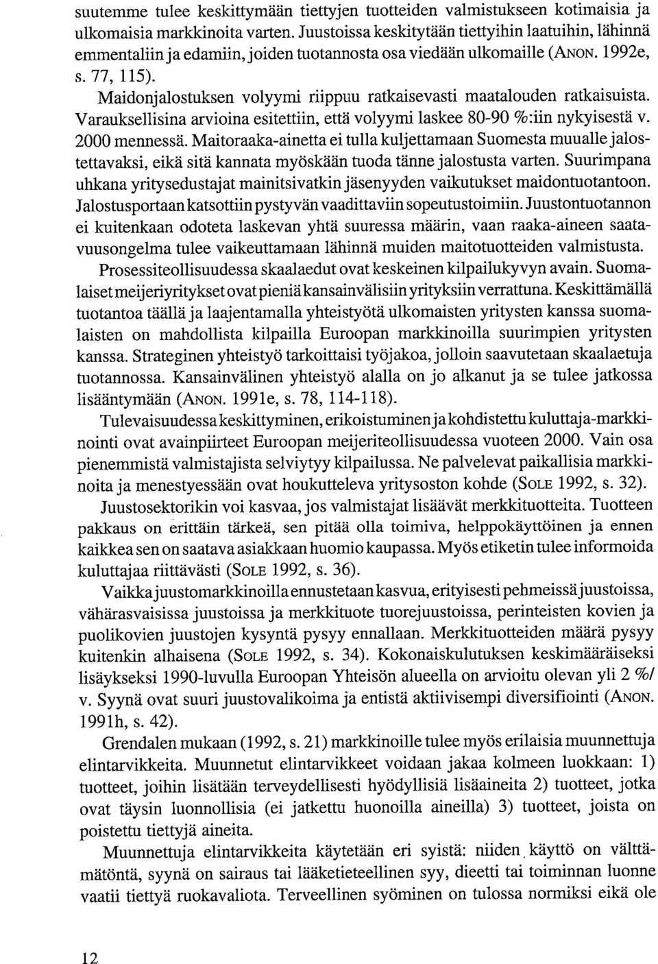 Maidonjalostuksen volyymi riippuu ratkaisevasti maatalouden ratkaisuista. Varauksellisina arvioina esitettiin, että volyymi laskee 80-90 %:iin nykyisestä v. 2000 mennessä.