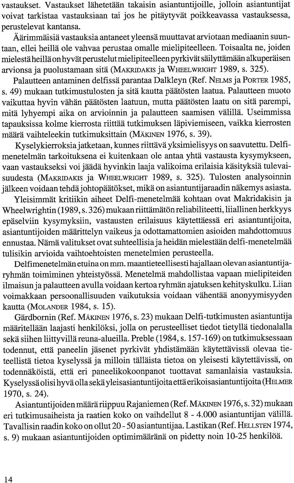 Toisaalta ne, joiden mielestä heillä on hyvät perustelut mielipiteelleen pyrkivät säilyttämään alkuperäisen arvionsa ja puolustamaan sitä (MAKKIDAKis ja WHEELWRIGHT 1989, s. 325).