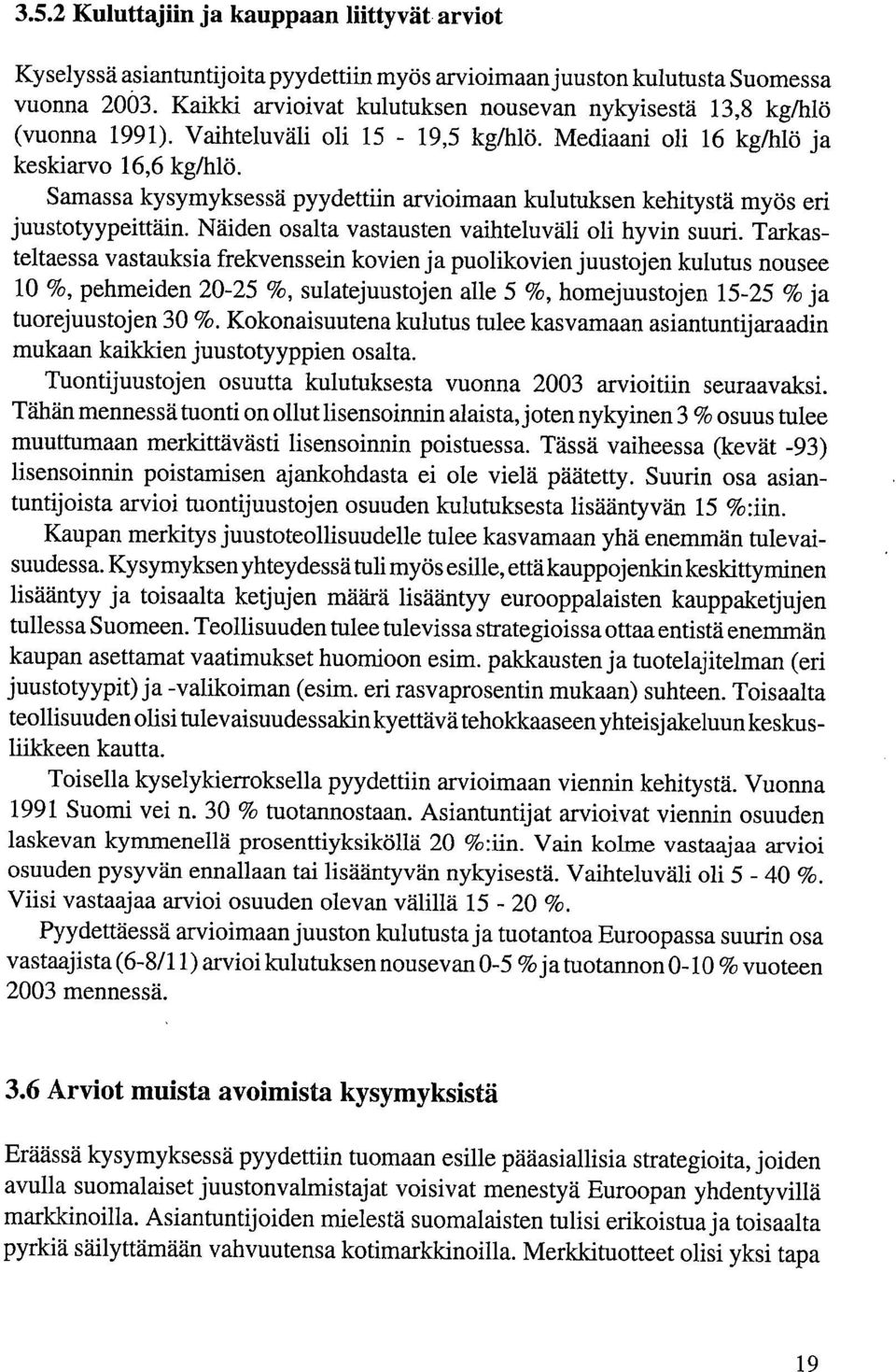 Samassa kysymyksessä pyydettiin arvioimaan kulutuksen kehitystä myös eri juustotyypeittäin. Näiden osalta vastausten vaihteluväli oli hyvin suuri.