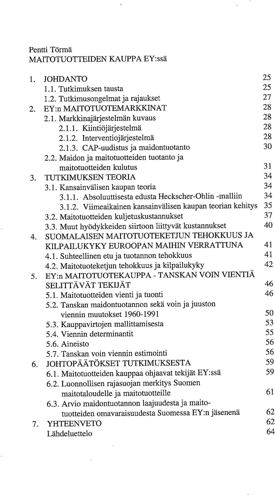 1.1. Absoluuttisesta edusta Heckscher-Ohlin -malliin 34 3.1.2. Viimeaikainen kansainvälisen kaupan teorian kehitys 35 3.2. Maitotuotteiden kuljetuskustannukset 37 3.3. Muut hyödykkeiden siirtoon liittyvät kustannukset 40 SUOMALAISEN MAITOTUOTEKETJUN TEHOKKUUS JA KILPAILUKYKY EUROOPAN MAIHIN VERRATTUNA 41 4.