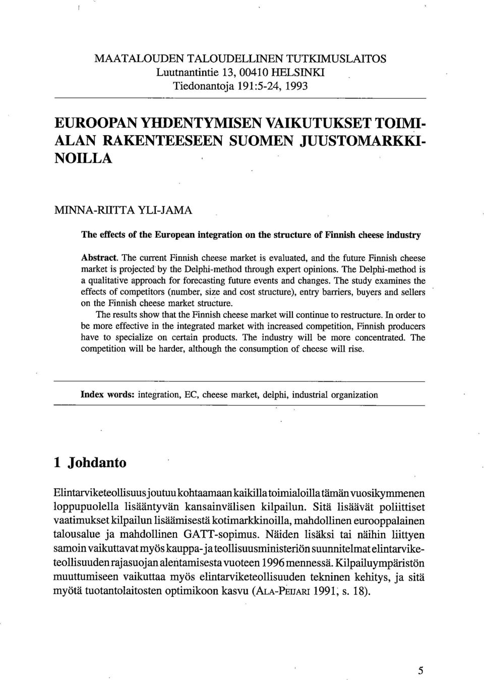 The current Finnish cheese market is evaluated, and the future Finnish cheese market is projected by the Delphi-method through expert opinions.