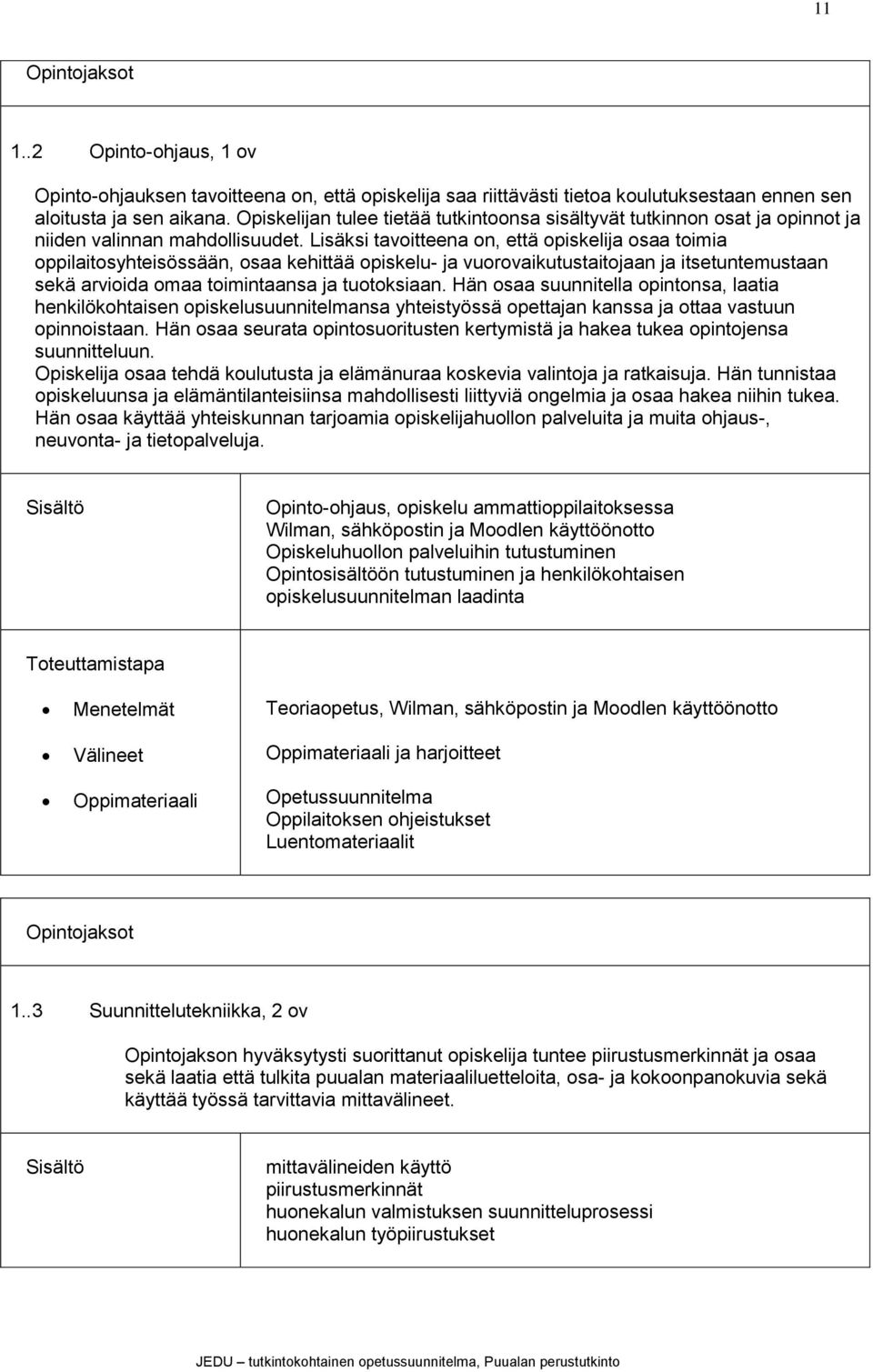 Lisäksi tavoitteena on, että opiskelija osaa toimia oppilaitosyhteisössään, osaa kehittää opiskelu- ja vuorovaikutustaitojaan ja itsetuntemustaan sekä arvioida omaa toimintaansa ja tuotoksiaan.