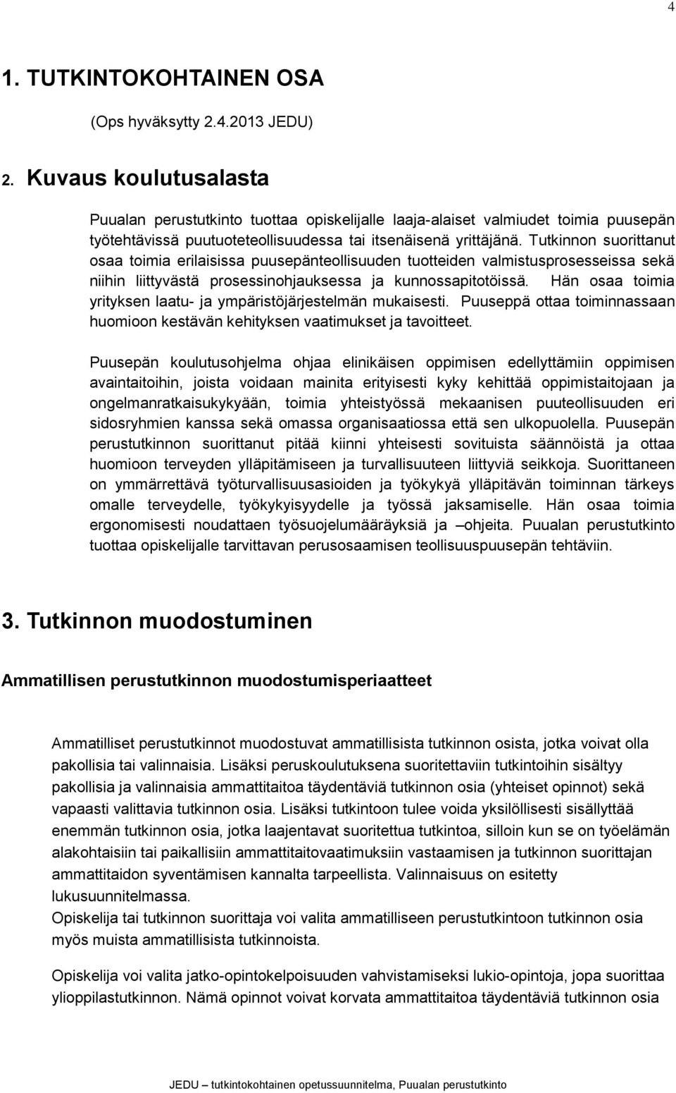 Tutkinnon suorittanut osaa toimia erilaisissa puusepänteollisuuden tuotteiden valmistusprosesseissa sekä niihin liittyvästä prosessinohjauksessa ja kunnossapitotöissä.