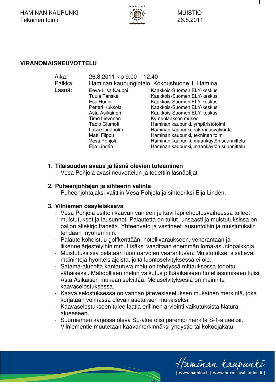 ympäristötoimi Lasse Lindholm Haminan kaupunki, rakennusvalvonta Matti Filppu Haminan kaupunki, tekninen toimi Vesa Pohjola Haminan kaupunki, maankäytön suunnittelu Eija Lindén Haminan kaupunki,